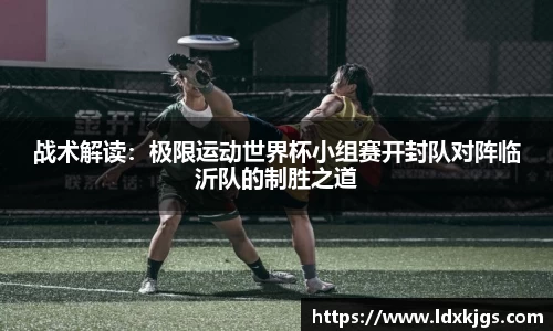 战术解读：极限运动世界杯小组赛开封队对阵临沂队的制胜之道
