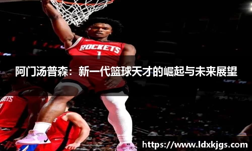 阿门汤普森：新一代篮球天才的崛起与未来展望